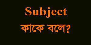 Read more about the article Subject কাকে বলে
