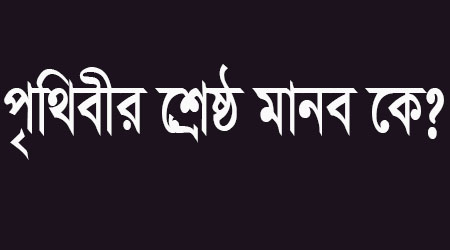 Read more about the article পৃথিবীর শ্রেষ্ঠ মানব